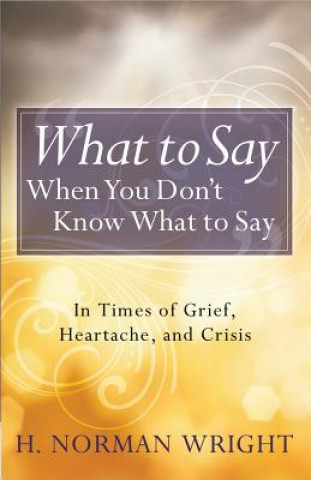 Книга What to Say When You Don't Know What to Say H. Norman Wright