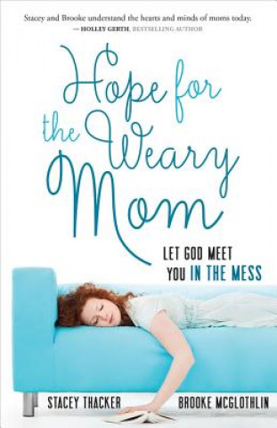 Carte Hope for the Weary Mom: Let God Meet You in the Mess Stacey Thacker