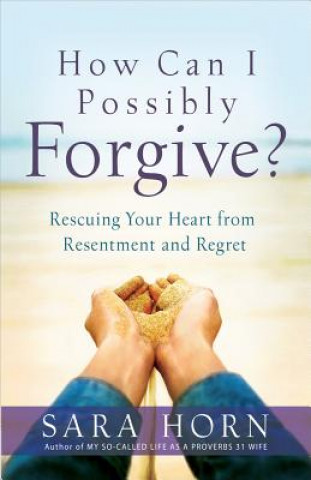 Carte How Can I Possibly Forgive? Sara Horn