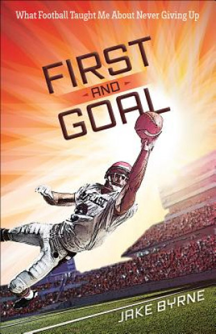 Book First and Goal: What Football Taught Me about Never Giving Up Jake Byrne