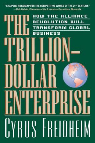 Kniha The Trillion-Dollar Enterprise: How the Alliance Revolution Will Transform Global Business Cyrus F. Freidheim