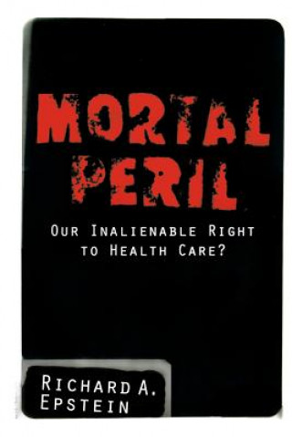 Knjiga Mortal Peril: Our Inalienable Right to Health Care? Richard A. Epstein