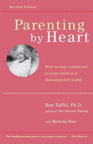 Kniha Parenting by Heart: How to Stay Connected to Your Child in a Disconnected World Ron Taffel