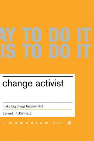 Книга Change Activist: Make Big Things Happen Fast Carmel McConnell