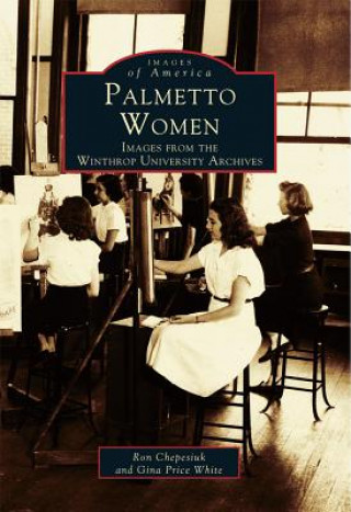 Carte Palmetto Women: Images from the Winthrop University Archives Ron Chepesiuk