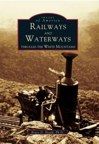 Kniha Railways and Waterways: Through the White Mountains Bruce D. Heald