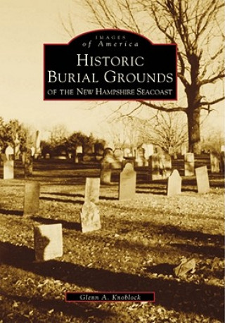 Kniha Historic Burial Grounds of the New Hampshire Seacoast Glenn A. Knoblock