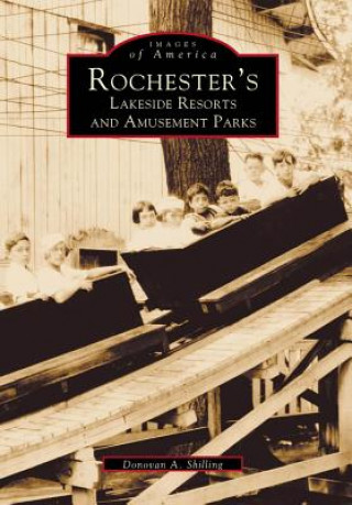 Kniha Rochester's Lakeside Resorts and Amusement Parks Donovan A. Shilling