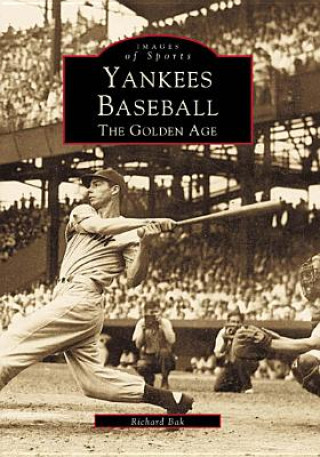 Książka Yankees Baseball:: The Golden Age Richard G. Bak