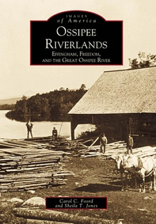 Könyv Ossipee Riverlands: Effingham, Freedom, and the Great Ossipee River Carol C. Foord