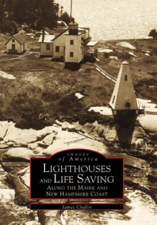 Könyv Lighthouses and Life Saving Along the Maine and New Hampshire Coast James W. Claflin