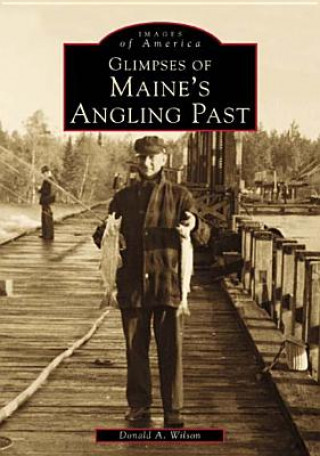 Carte Glimpses of Maine's Angling Past Donald A. Wilson