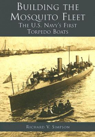 Carte Building the Mosquito Fleet: The U.S. Navy's First Torpedo Boats Richard V. Simpson