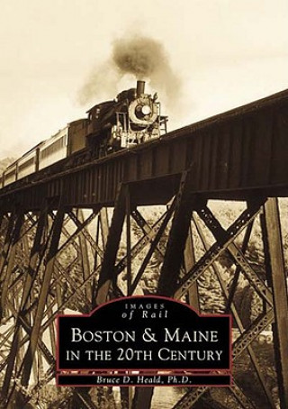 Carte Boston & Maine in the 20th Century Bruce D. Heald