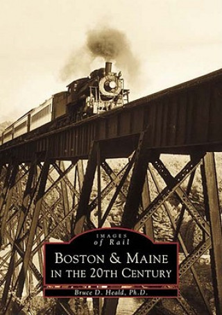 Βιβλίο Boston & Maine in the 20th Century Bruce D. Heald