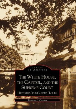 Książka The White House, the Capitol and the Supreme Court:: Historic Self-Guided Tours Thomas J. Carrier