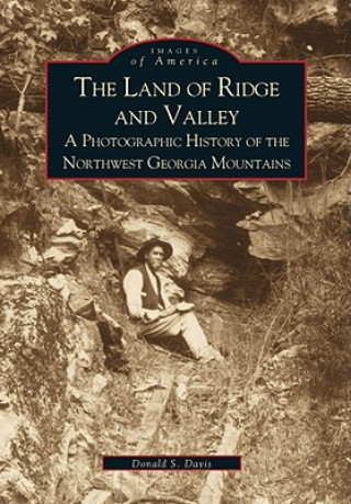 Kniha The Land of Ridge and Valley:: A Photographic History of the Northwest Georgia Mountains Davis