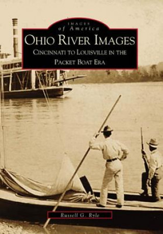 Книга Ohio River Images: Cincinnati to Louisville in the Packet Boat Era Russell G. Ryle