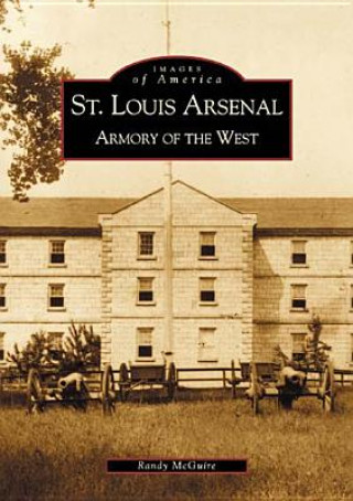 Kniha St. Louis Arsenal:: Armory of the West Randy McGuire