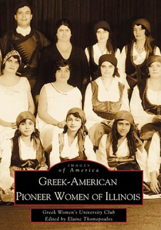 Knjiga Greek-American Pioneer Women of Illinois: The Stories of Georgia Bitzis Pooley, Presbytera Stella Christoulakis Petrakis, Theano Papzoglou Margaris, B Elaine Cotsirilos Thomopoulos