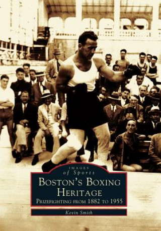Carte Boston's Boxing Heritage:: Prizefighting from 1882-1955 Kevin Smith