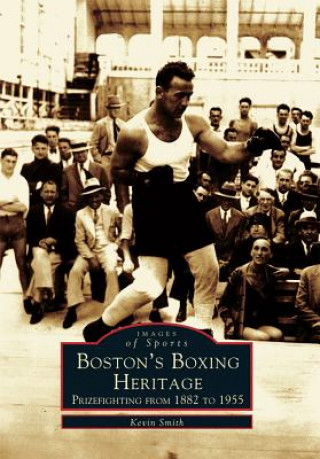 Książka Boston's Boxing Heritage:: Prizefighting from 1882-1955 Kevin Smith