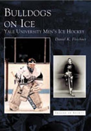 Книга Bulldogs on Ice:: Yale University Men's Ice Hockey Daniel K. Fleschner