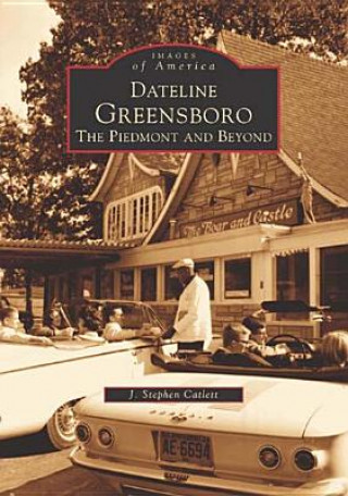 Kniha Dateline Greensboro: The Piedmont and Beyond J. Stephen Catlett