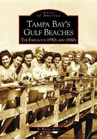 Kniha Tampa Bay's Gulf Beaches:: The Fabulous 1950s and 1960s R. Wayne Ayres