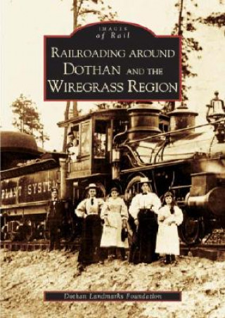 Kniha Railroading Around Dothan and the Wiregrass Region The Dothan Landmarks Foundation