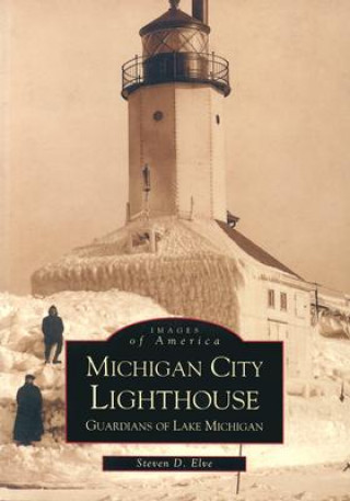 Kniha Michigan City Lighthouse:: Guardians of Lake Michigan Steven Elve