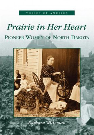 Carte Prairie in Her Heart: Pioneer Women of North Dakota Barbara Witteman