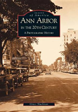 Kniha Ann Arbor in the 20th Century:: A Photographic History Grace Shackman