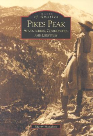 Carte Pikes Peak:: Adventurers, Communities and Lifestyles Sherry Monahan