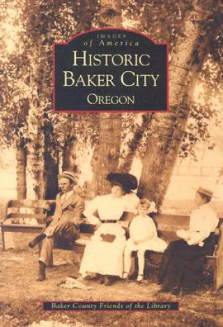 Könyv Historic Baker City, Oregon Baker County Friends of the Library