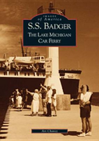 Kniha S.S. Badger:: The Lake Michigan Car Ferry Arthur Chavez