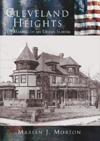 Carte Cleveland Heights: The Making of an Urban Suburb Marian J. Morton