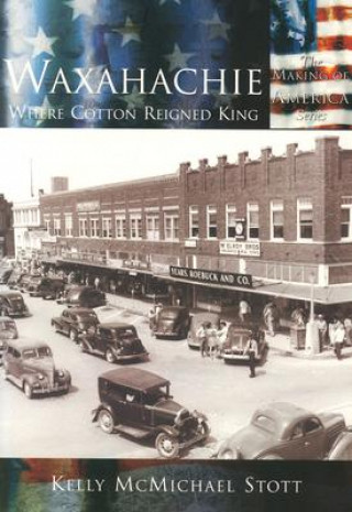 Książka Waxahachie:: Where Cotton Reigned King Kelly McMichael Stott