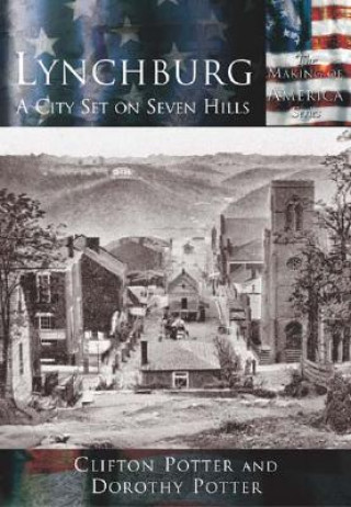 Könyv Lynchburg:: A City Set on Seven Hills Dorothy Potter