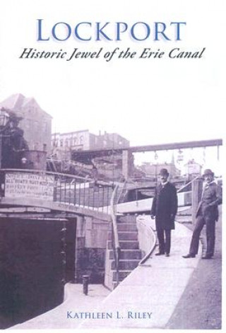 Könyv Lockport:: Historic Jewel of the Erie Canal Kathleen Riley