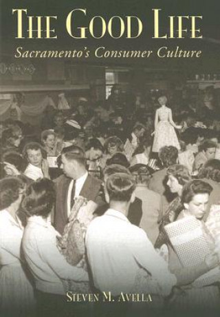 Carte The Good Life: Sacramento's Consumer Culture Steven M. Avella