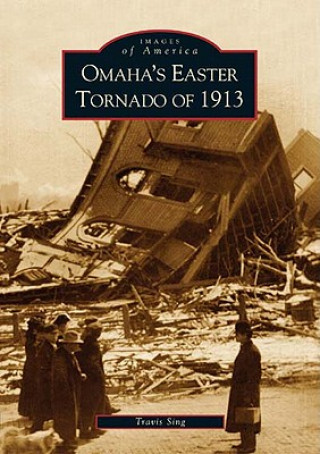 Kniha Omaha's Easter Tornado of 1913 Travis Sing