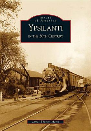 Könyv Ypsilanti in the 20th Century James Thomas Mann