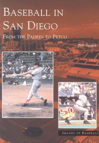 Kniha Baseball in San Diego:: From the Padres to Petco Bill Swank