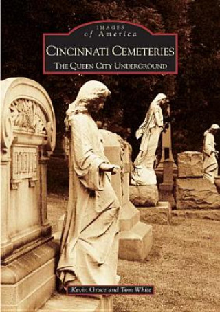 Kniha Cincinnati Cemeteries:: The Queen City Underground Kevin Grace