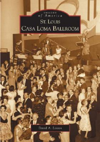 Книга St. Louis Casa Loma Ballroom David A. Lossos