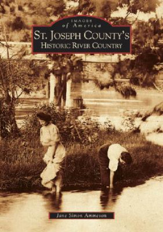 Knjiga St. Joseph County's Historic River Country Jane Simon Ammeson