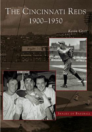 Könyv The Cincinnati Reds:: 1900-1950 Kevin Grace