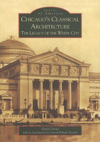 Kniha Chicago's Classical Architecture: The Legacy of the White City David Stone