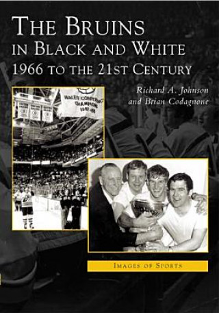 Kniha Bruins in Black & White: 1966 to the 21st Century Richard A. Johnson